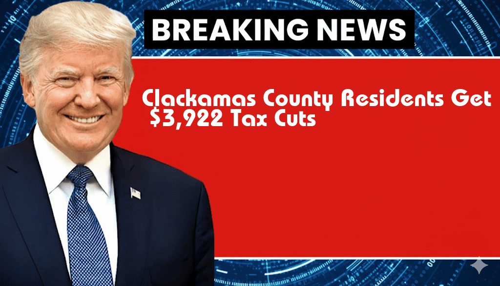 Clackamas County Residents to Benefit from $3,922 in Tax Cuts Under New Legislation